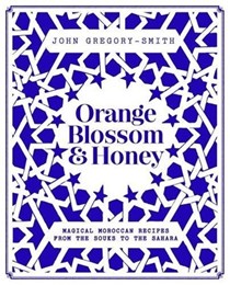 Orange Blossom & Honey: Magical Moroccan Recipes from the Souks to the Sahara