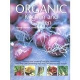 Organic Kitchen and Garden: Growing and Cooking the Natural Way, with Over 500 Growing Tips and 150 Step-by-step Recipes