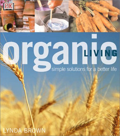 Organic Living: Simple Solutions For A Better Life