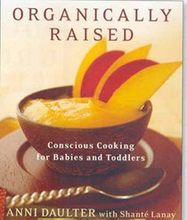 Organically Raised: Conscious Cooking for Babies & Toddlers