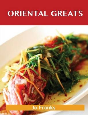 Oriental Greats: Delicious Oriental Recipes, The Top 74 Oriental Recipes