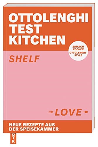 Ottolenghi Test Kitchen - Shelf Love: Neue Rezepte aus der Speisekammer. Einfach kochen, Ottolenghi-Style