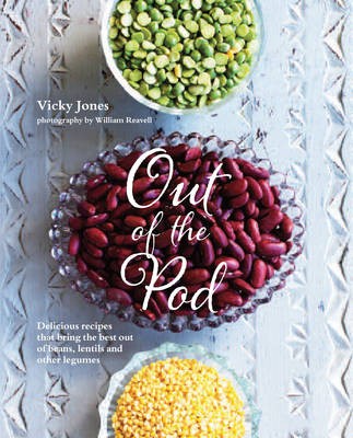 Out of the Pod / Beans, Peas & Everything In Between: Delicious Recipes That Bring the Best Out of Beans, Lentils and Other Pulses