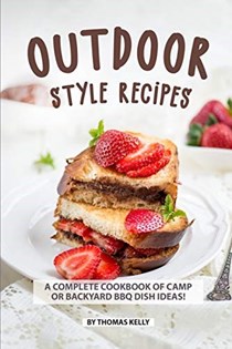  Outdoor Style Recipes: A Complete Cookbook of Camp or Backyard BBQ Dish Ideas!