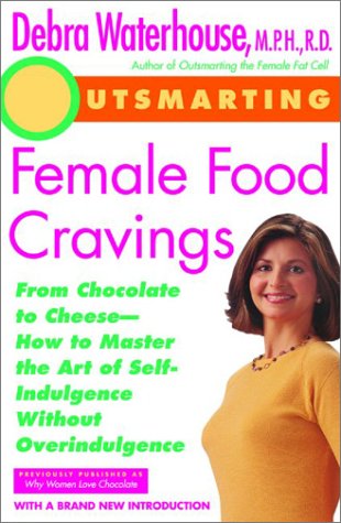 Outsmarting Female Food Cravings: From Chocolate To Cheese-How To Master The Art of Self-Indulgence Without Deprivation