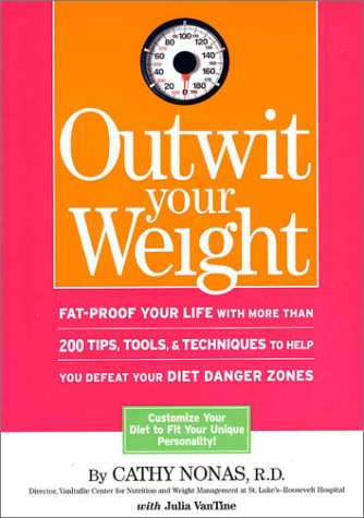 Outwit Your Weight: Fat-Proof Your Life With More Than 200 Tips, Tools, And Techniques To Help You Defeat Your Diet Danger Zones