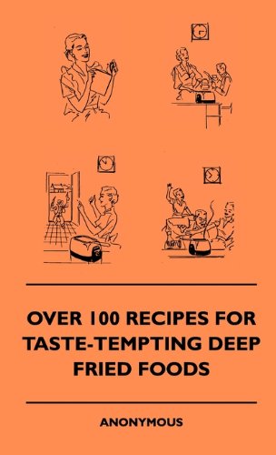 Over 100 Recipes For Taste-Tempting Deep Fried Foods