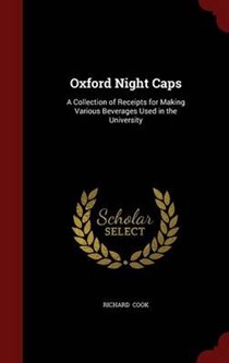 Oxford Night Caps: A Collection of Receipts for Making Various Beverages Used in the University