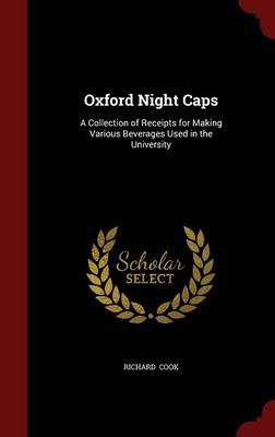 Oxford Night Caps: A Collection of Receipts for Making Various Beverages Used in the University