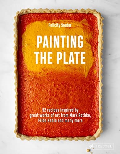 Painting the Plate: 52 Recipes Inspired by Great Works of Art from Mark Rothko, Frida Kahlo, and Many More