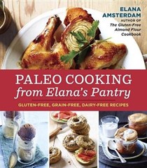 Paleo Cooking from Elana's Pantry: Gluten-Free, Grain-Free, Dairy-Free Recipes