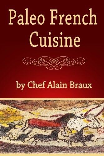 Paleo French Cuisine: A Paleo Practical Guide with Recipes