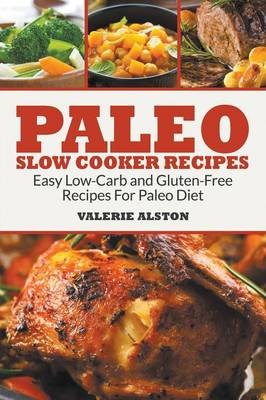 Paleo Slow Cooker Recipes: Easy Low-Carb and Gluten-Free Recipes for Paleo Diet