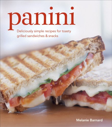Panini: Deliciously Simple Recipes for Toasty Grilled Sandwiches & Snacks