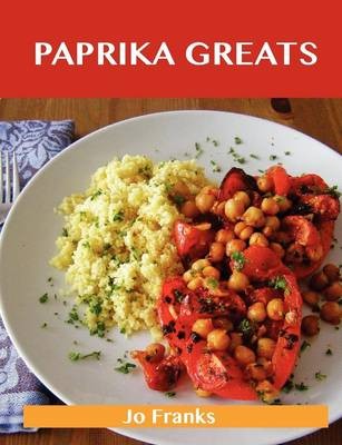 Paprika Greats: Delicious Paprika Recipes, The Top 100 Paprika Recipes