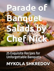 Parade of Banquet Salads by Chef Nick: 25 Exquisite Recipes for Unforgettable Banquets