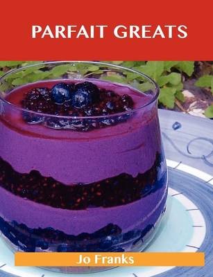 Parfait Greats: Delicious Parfait Recipes, The Top 71 Parfait Recipes