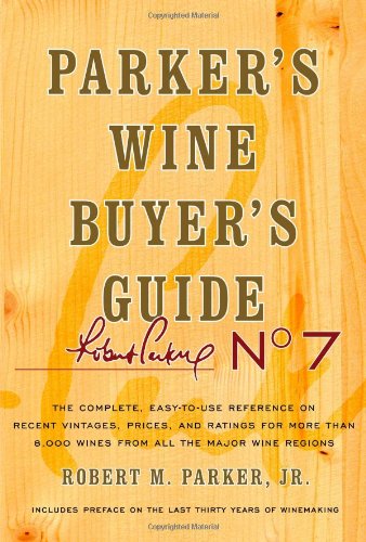 Parker's Wine Buyer's Guide: The Complete, Easy-To-Use Reference on Recent Vintages, Prices, and Ratings for More Than 8,000 Wines from All the Major Wine Regions