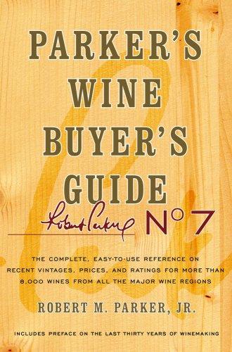 Parker's Wine Buyer's Guide: The Complete, Easy-To-Use Reference on Recent Vintages, Prices, and Ratings for More Than 8,000 Wines from All the Major Wine Regions