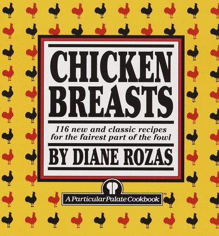 Particular Palate Chicken: 116 New and Classic Recipes for the Fairest Part of the Fowl