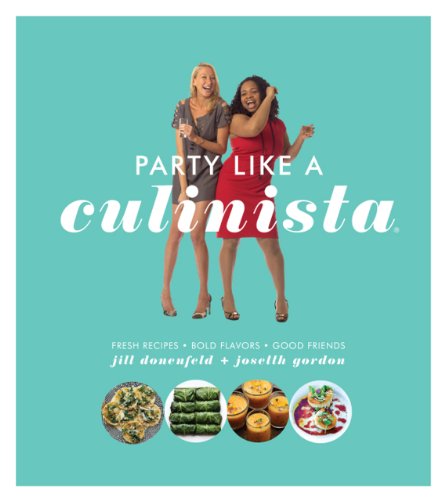 Party Like a Culinista: Fresh Recipes, Bold Flavors, and Good Friends