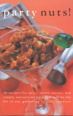 Party Nuts!: 50 Recipes for Spicy, Sweet, Savory, and Simply Sensational Nuts That Will Be the Hit of Any Gathering