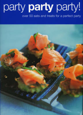 Party Party Party!!: Over 50 Eats and Treats for the Perfect Party