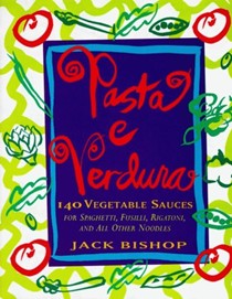 Pasta e Verdura: 140 Vegetable Sauces for Spaghetti, Fusilli, Rigatoni, and All Other Noodles