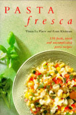 Pasta Fresca: 130 Fresh, Vivid, and Uncomplicated Pasta Recipes