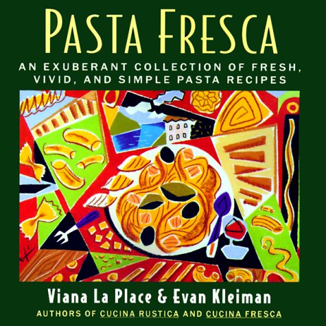 Pasta Fresca: An Exuberant Collection of Fresh, Vivid, and Simple Pasta Recipes