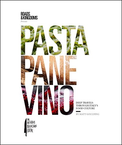 Pasta, Pane, Vino: Deep Travels Through Italy's Food Culture (Roads & Kingdoms Presents)