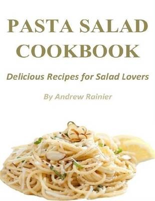 Pasta Salad Cookbook: Delicious Recipes for Salad Lovers