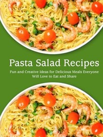  Pasta Salad Recipes: Fun and Creative Ideas for Delicious Meals Everyone Will Love to Eat and Share