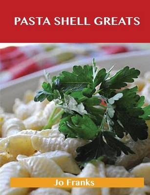Pasta Shell Greats: Delicious Pasta Shell Recipes, The Top 61 Pasta Shell Recipes