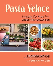 Pasta Veloce: Irresistibly Fast Recipes from Under the Tuscan Sun