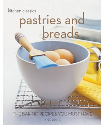 Pastries and Breads: The Baking Recipes You Must Have (Kitchen Classics) 