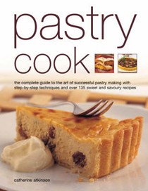 Pastry Cook: The Complete Guide to the Art of Successful Pastry Making with Step-by-step Techniques and Over 135 Sweet and Savoury Recipes