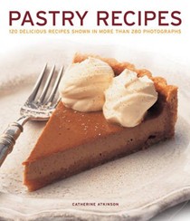Pastry Recipes: 120 Delicious Recipes Shown in More Than 280 Photographs