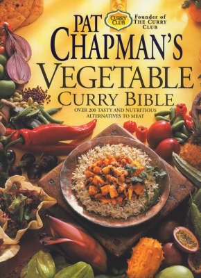 Pat Chapman's Vegetable Curry Bible: Over 200 Tasty and Nutritious Alternatives to Meat