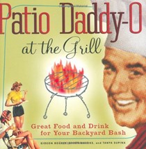 Patio Daddy-O at the Grill: Great Food and Drink for Your Backyard Bash