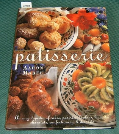 Patisserie: An Encyclopedia of Cakes, Pastries, Cookies, Biscuits, Chocolate, Confectionery and Desserts