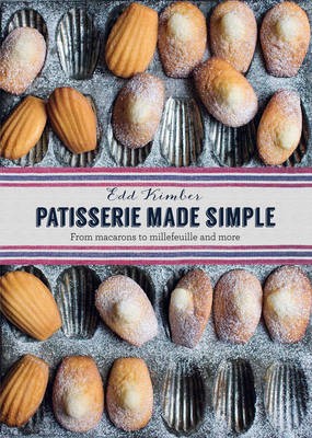 Patisserie Made Simple: From Macarons to Millefeuille and More