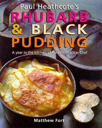Paul Heathcote's Rhubarb & Black Pudding: A Year in the Kitchen of Lancashire's Star Chef