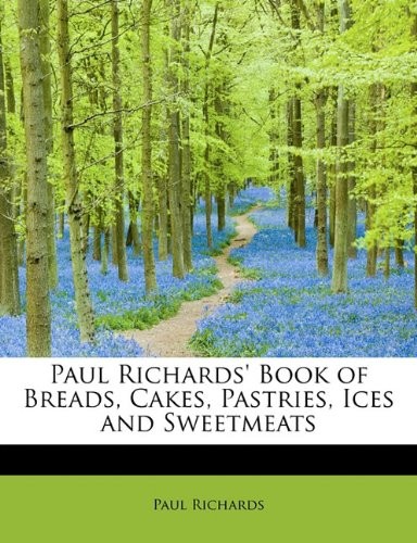 Paul Richards' Book of Breads, Cakes, Pastries, Ices and Sweetmeats