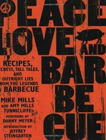Peace, Love, and Barbecue: Recipes, Secrets, Tall Tales, and Outright Lies From the Legends of Barbecue