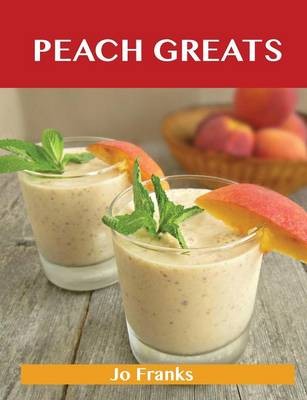 Peach Greats: Delicious Peach Recipes, The Top 94 Peach Recipes