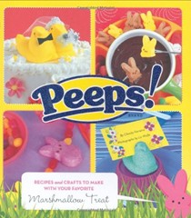 Peeps!: Recipes and Crafts to Make with Your Favorite Marshmallow Treat