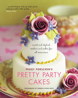 Peggy Porschen's Pretty Party Cakes: Sweet and Stylish Cookies and Cakes for All Occasions