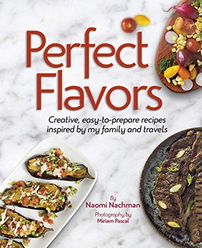 Perfect Flavors: Creative, easy-to-prepare recipes inspired by my family and travels