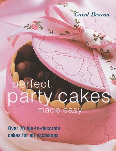 Perfect Party Cakes Made Easy: Over 70 Fun-To-Decorate- Cakes For All Occasions
